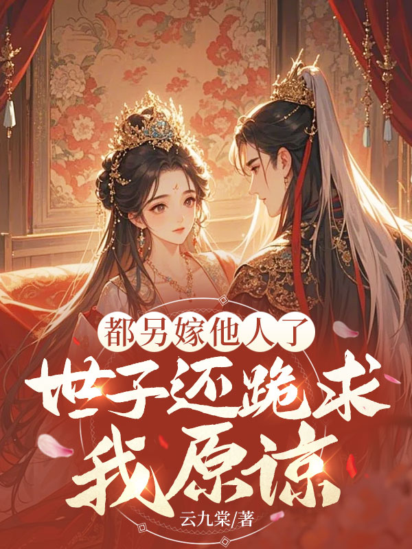 都另嫁他人了，世子還跪求我原諒