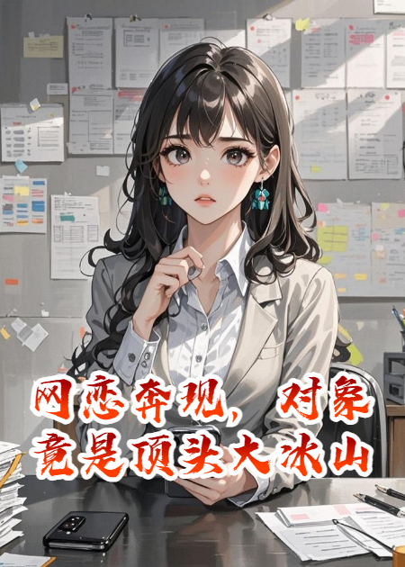 网恋奔现，对象竟是顶头大冰山热门爽文