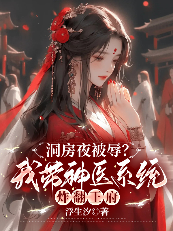 洞房夜被辱？我带神医系统炸翻王府