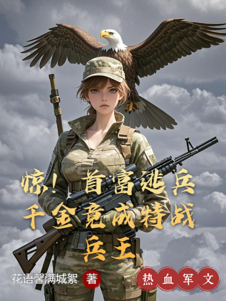 驚！首富逃兵千金竟成特戰(zhàn)兵王