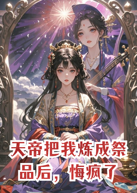 天帝把我煉成祭品后，悔瘋了