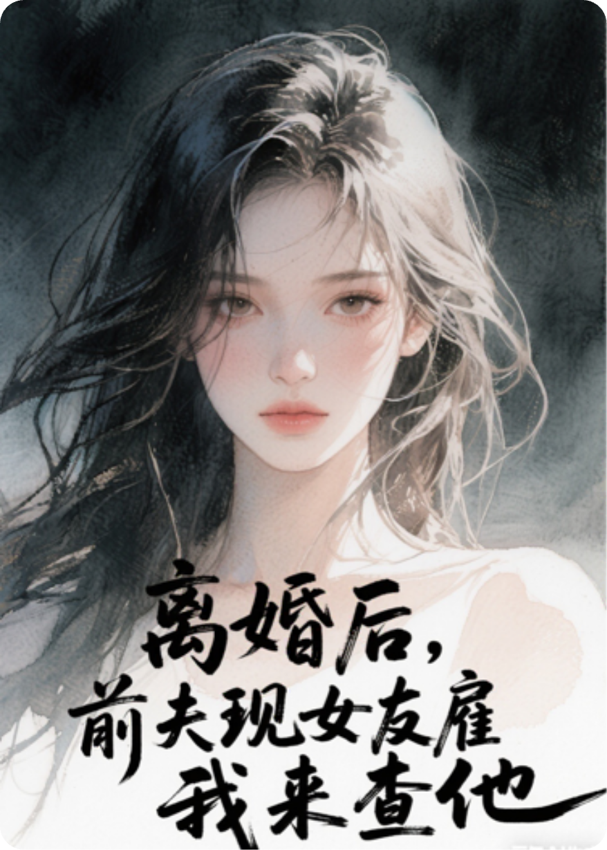離婚后，前夫現女友雇我來(lái)查他