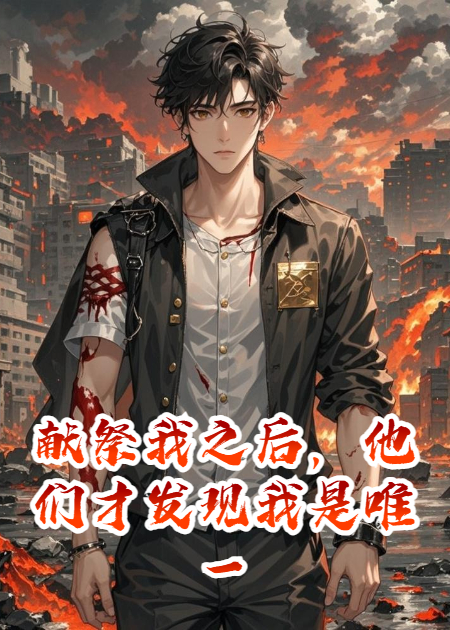 獻(xiàn)祭我之后，他們才發(fā)現(xiàn)我是唯一的解藥