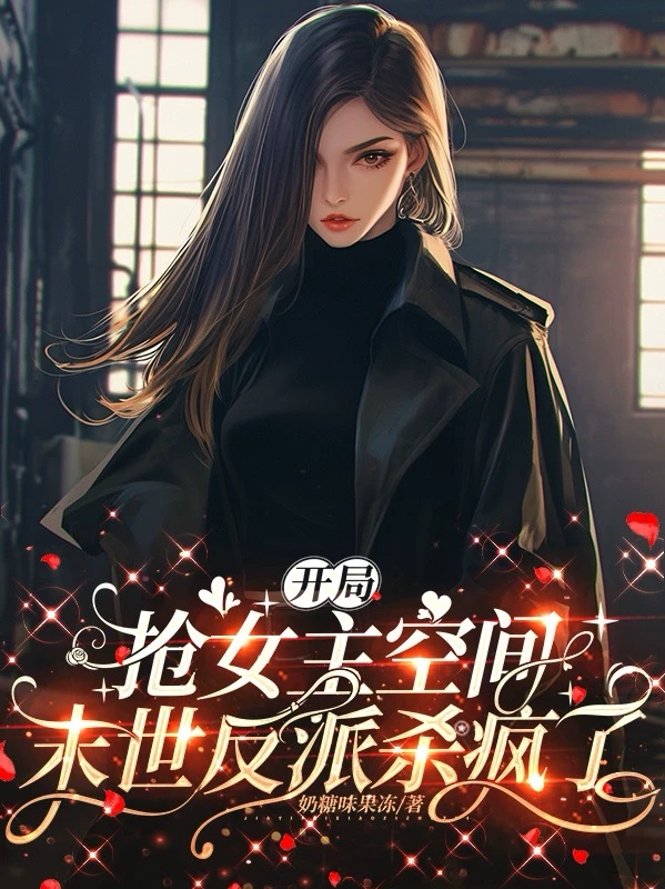 開(kāi)局搶女主空間，末世反派殺瘋了