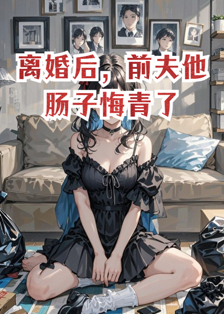 離婚后，前夫他腸子悔青了
