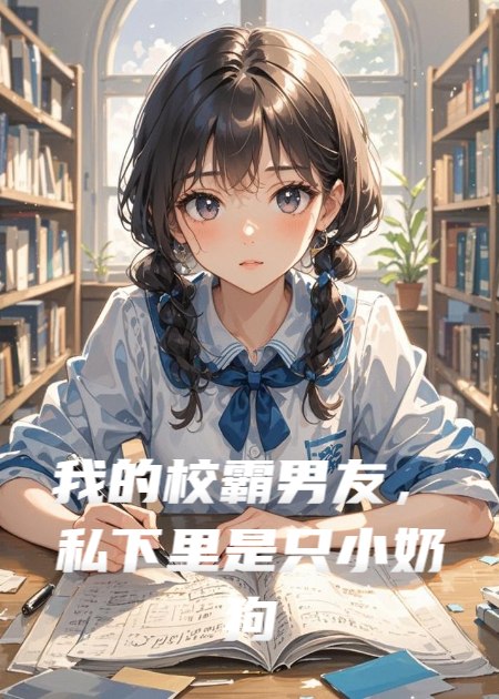 我的校霸男友，私下里是只小奶狗