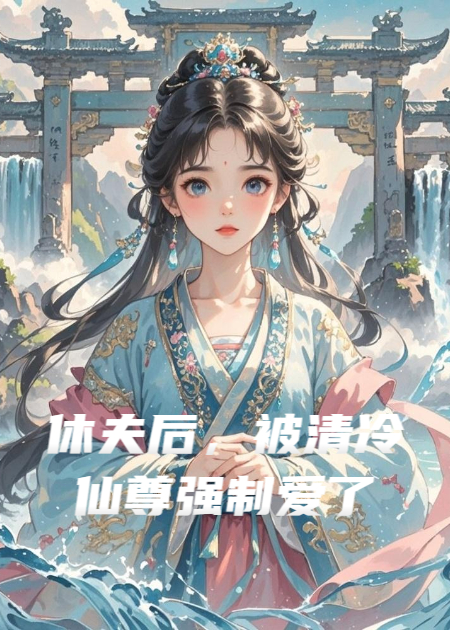 休夫后，被清冷仙尊强制爱了