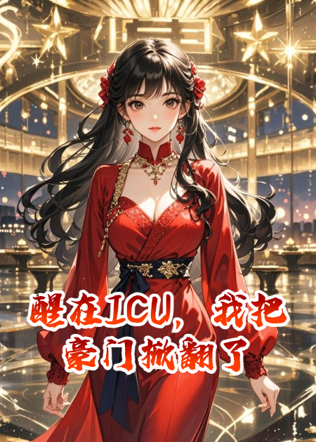 醒在ICU，我把豪門掀翻了