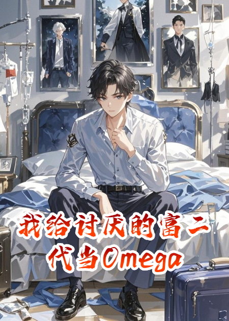 《我给讨厌的富二代当Omega》正版全文