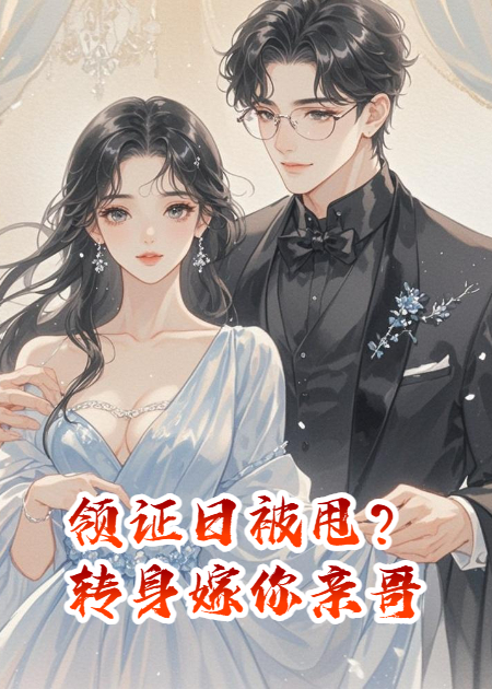 領(lǐng)證日被甩？轉身嫁你親哥