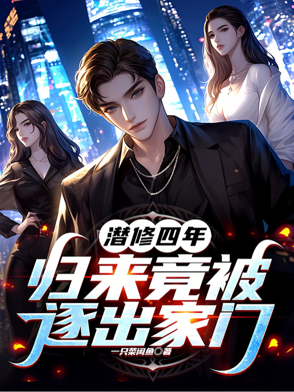 潛修四年，歸來(lái)竟被逐出家門