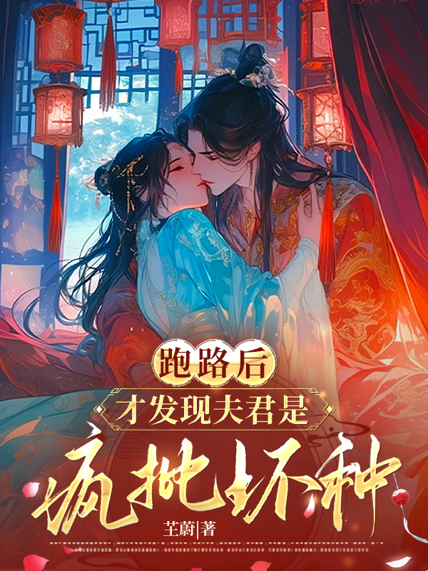 跑路后，才發(fā)現(xiàn)夫君是瘋批壞種