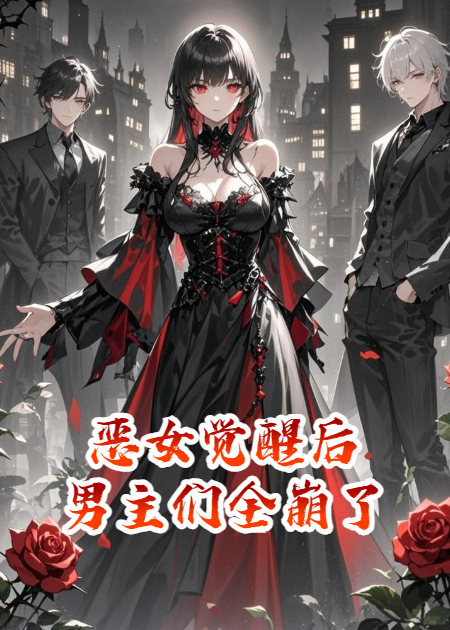 《恶女觉醒后，男主们全崩了》正版全文