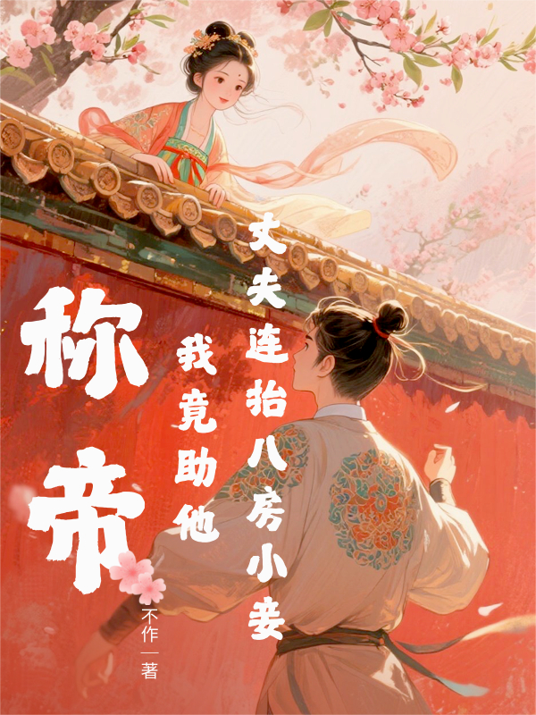 丈夫連抬八房小妾，我竟助他稱帝