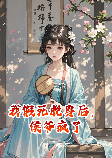 《我假死脱身后，侯爷疯了》热门爽文