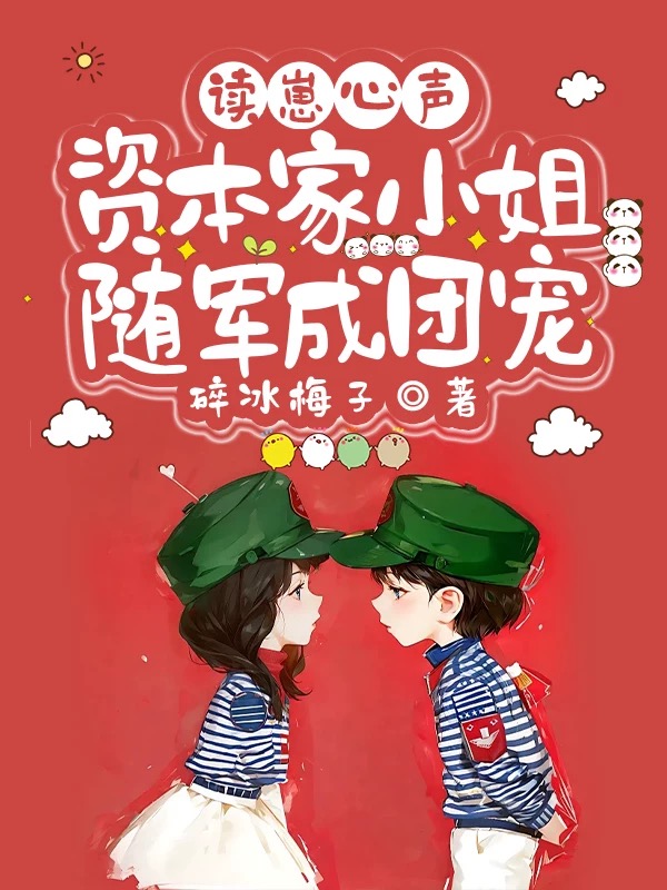 讀崽心聲，資本家小姐隨軍成團(tuán)寵