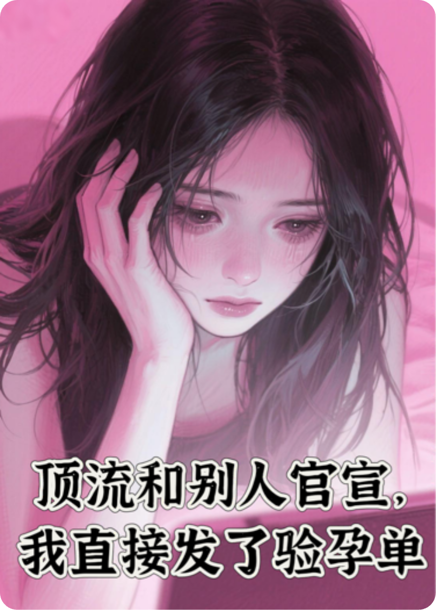 頂流和別人官宣，我直接發(fā)了孕檢單