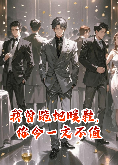 我曾跪地暖鞋，你今一文不值
