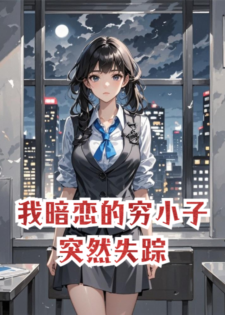 我暗戀的窮小子突然失蹤，三年后他竟成了首富