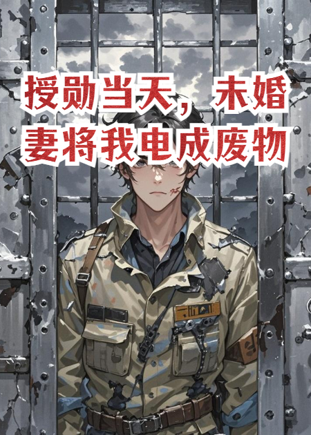 授勛當(dāng)天，未婚妻將我電成廢物