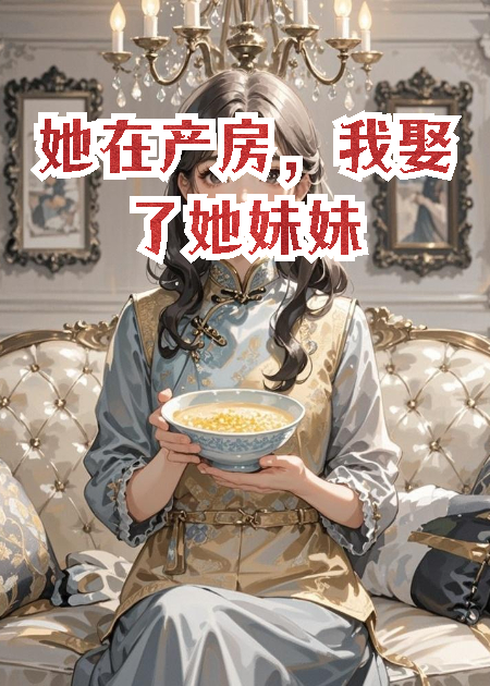 她在產(chǎn)房，我娶了她妹妹
