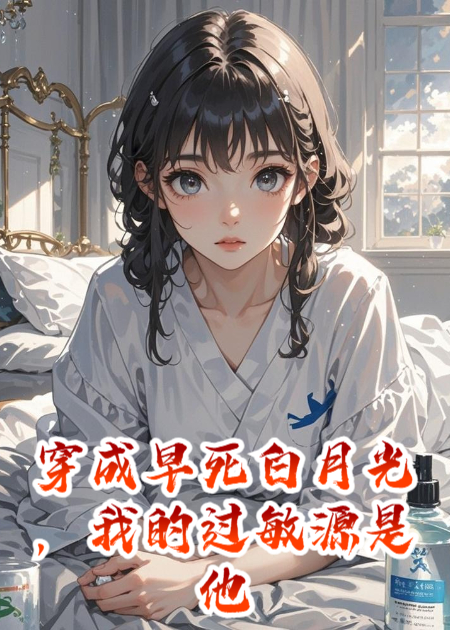 穿成早死白月光，我的過(guò)敏源是他的信息素