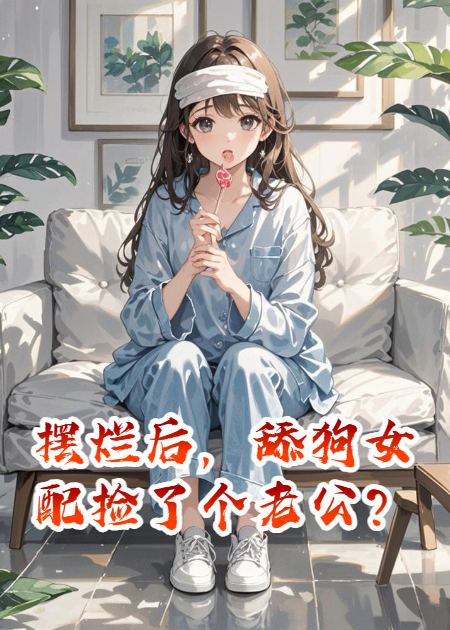 擺爛后，舔狗女配撿了個(gè)老公？