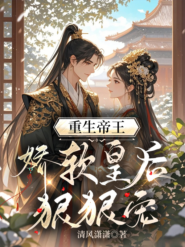 重生帝王，嬌軟皇后狠狠寵