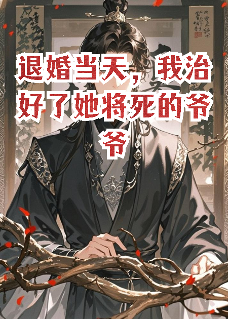 退婚當(dāng)天，我治好了她將死的爺爺