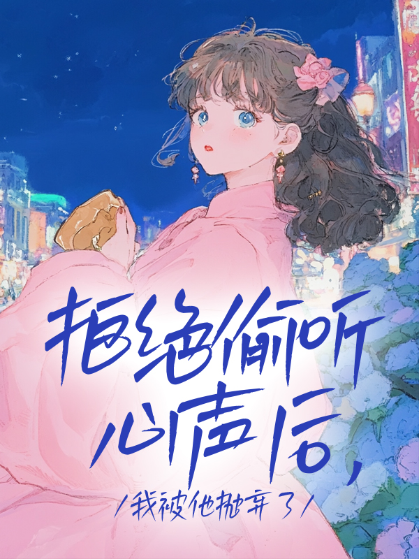 拒絕偷聽心聲后，我被他拋棄了