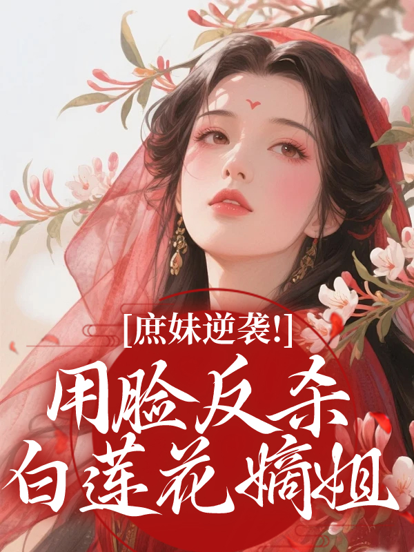 庶妹逆袭！用脸反杀白莲花嫡姐