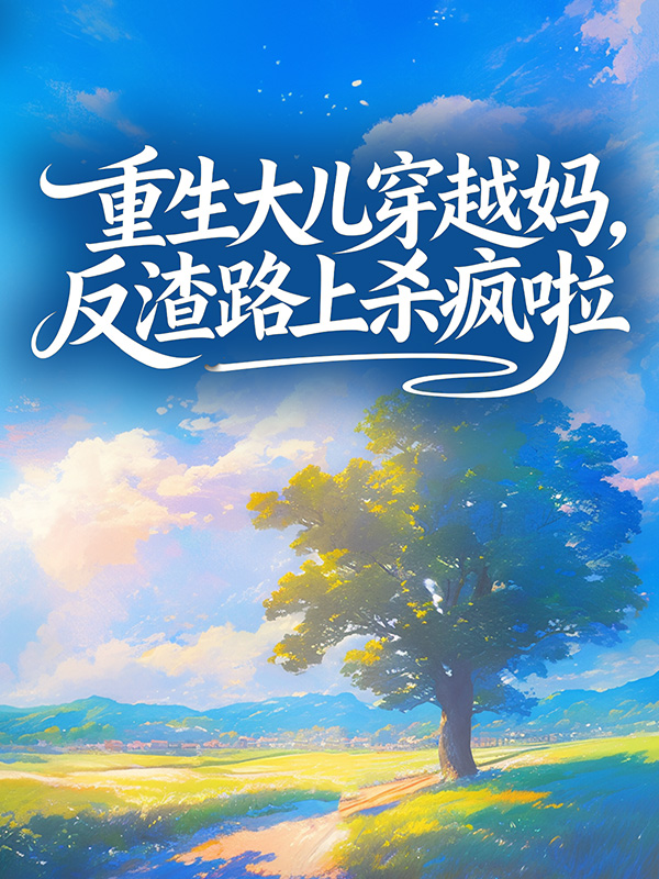 重生大儿穿越妈，反渣路上杀疯啦