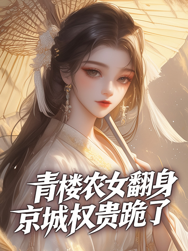 青樓農(nóng)女翻身，京城權(quán)貴跪了