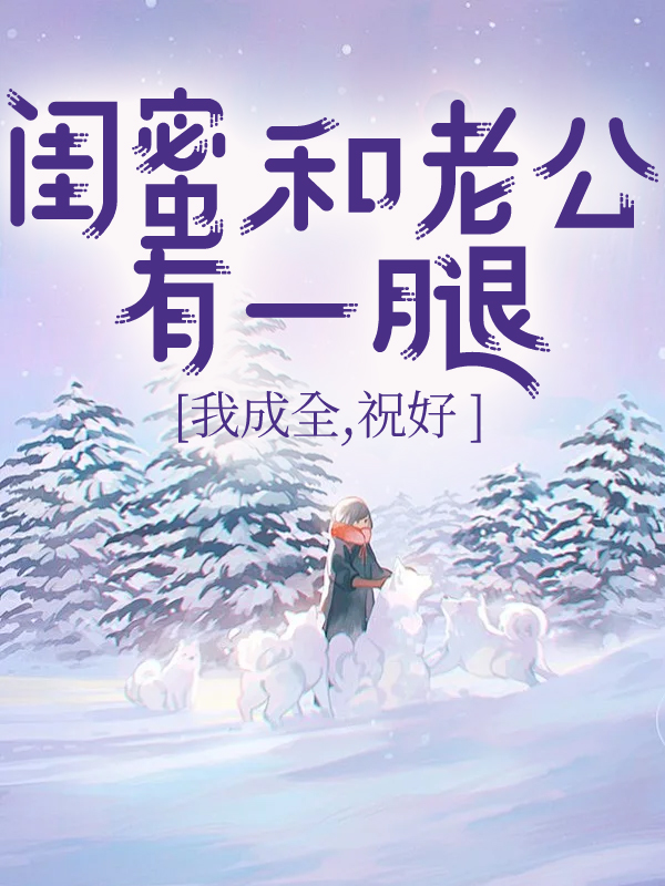 閨蜜和老公有一腿？我成全，祝好